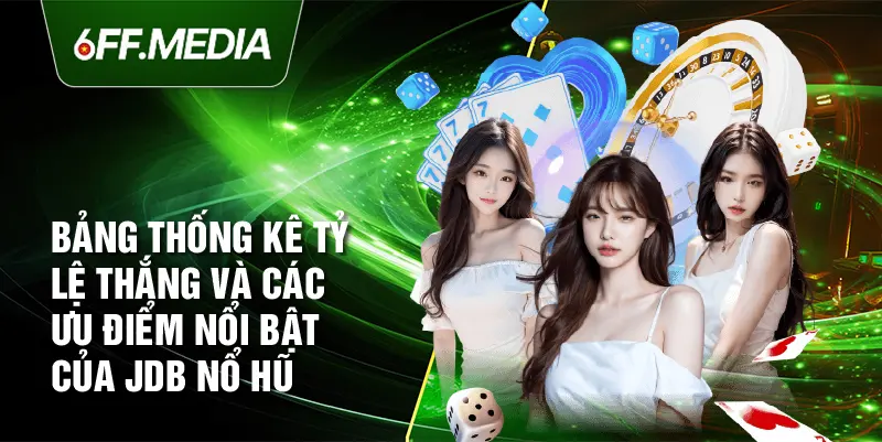Bảng thống kê tỷ lệ thắng và các ưu điểm nổi bật của JDB Nổ Hũ