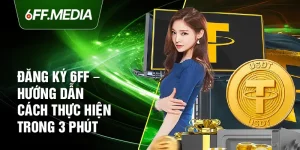 Đăng Ký 6FF – Hướng Dẫn Cách Thực Hiện Trong 3 Phút