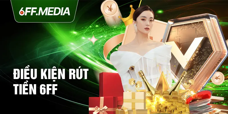 Điều kiện rút tiền 6FF