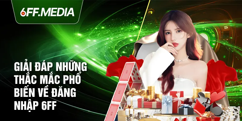 Giải đáp những thắc mắc phổ biến về đăng nhập 6ff