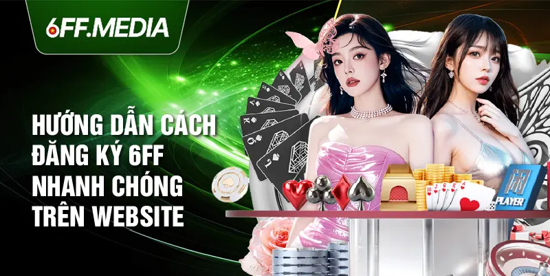 Hướng dẫn cách đăng ký 6FF nhanh chóng trên website