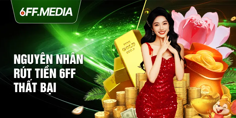 Nguyên nhân rút tiền 6FF thất bại