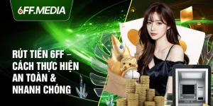 Rút Tiền 6FF – Cách Thực Hiện An Toàn & Nhanh Chóng