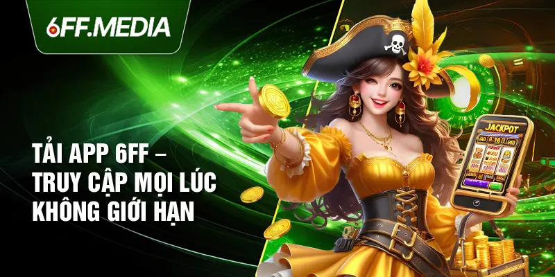 Tải App 6FF – Truy Cập Mọi Lúc Không Giới Hạn