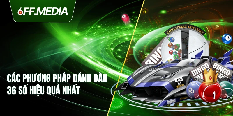 Các phương pháp đánh dàn 36 số hiệu quả nhất