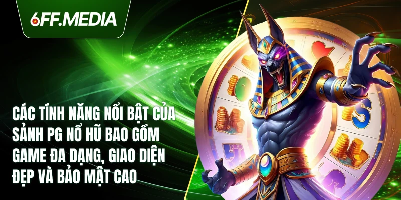 Các tính năng nổi bật của sảnh PG Nổ Hũ bao gồm game đa dạng, giao diện đẹp và bảo mật cao