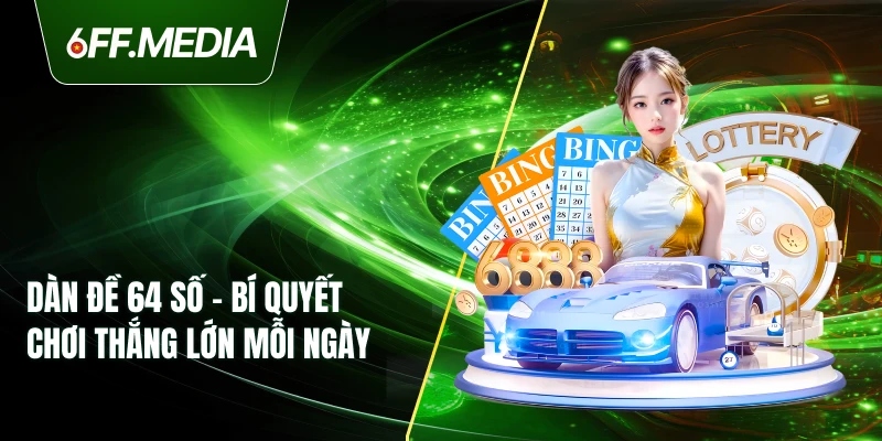 Dàn Đề 64 Số – Bí Quyết Chơi Thắng Lớn Mỗi Ngày