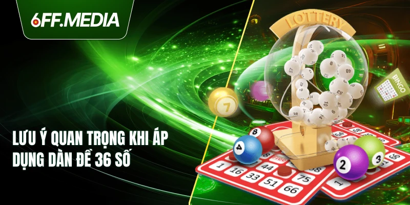Lưu ý quan trọng khi áp dụng dàn đề 36 số