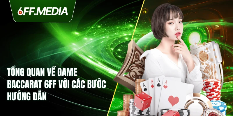 Tổng Quan Về Game Baccarat 6FF Với Các Bước Hướng Dẫn