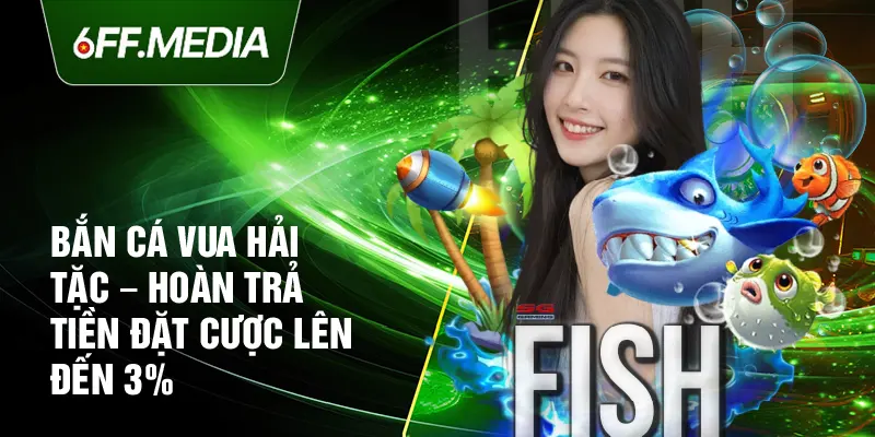 Bắn Cá Vua Hải Tặc – Hoàn Trả Tiền Đặt Cược Lên Đến 3%