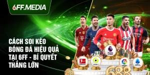 Cách Soi Kèo Bóng Đá Hiệu Quả Tại 6FF - Bí Quyết Thắng Lớn