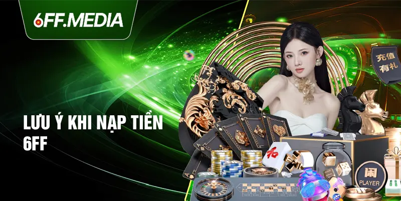 Lưu ý khi nạp tiền 6FF