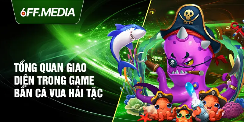 Tổng quan giao diện trong game bắn cá vua hải tặc
