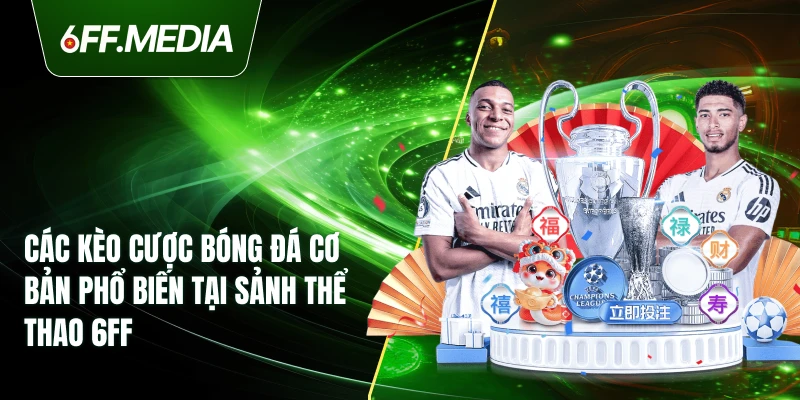 Các Kèo Cược Bóng Đá Cơ Bản Phổ Biến Tại Sảnh Thể Thao 6FF