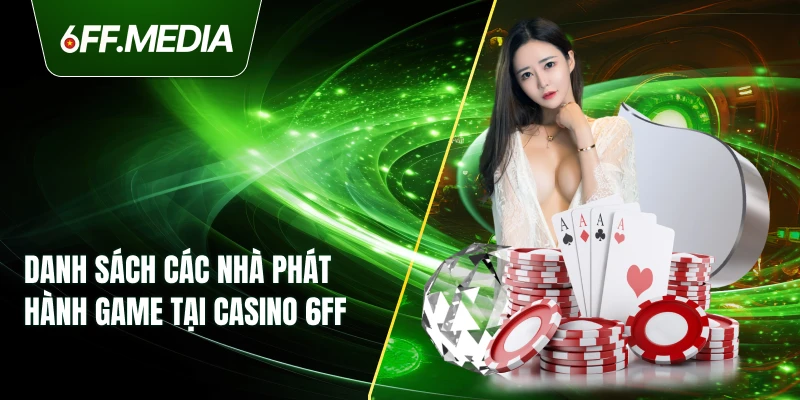 Danh sách các nhà phát hành game hot tại casino 6FF