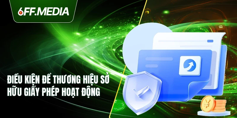 Điều kiện để thương hiệu sở hữu giấy phép hoạt động