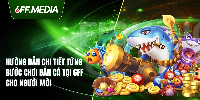 Hướng dẫn chi tiết từng bước chơi bắn cá tại 6FF cho người mới