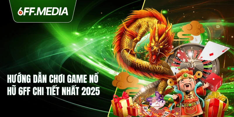 Hướng dẫn chơi game Nổ Hũ 6FF chi tiết nhất 2025