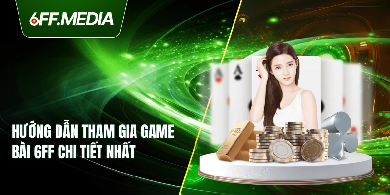 Hướng dẫn tham gia Game Bài 6FF chi tiết nhất