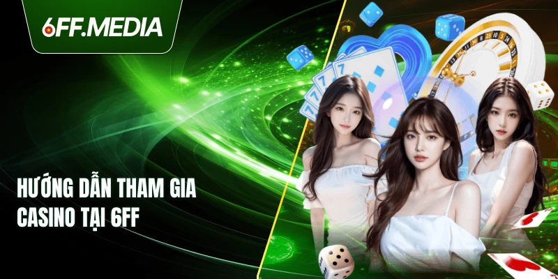 Hướng dẫn tham gia casino tại 6FF