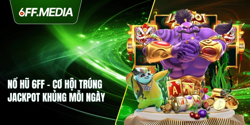 Nổ Hũ 6FF – Cơ Hội Trúng Jackpot Khủng Mỗi Ngày
