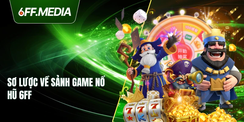 Sơ lược về sảnh game Nổ Hũ 6FF