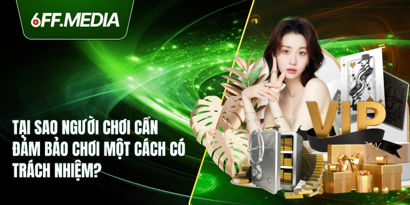 Tại sao người chơi cần đảm bảo chơi một cách có trách nhiệm?
