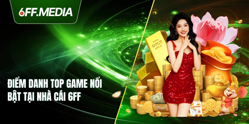 Điểm danh TOP game nổi bật tại nhà cái 6FF