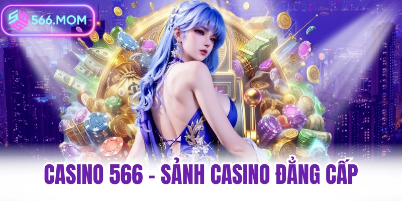 Casino 566 sảnh casino đẳng cấp nhất 