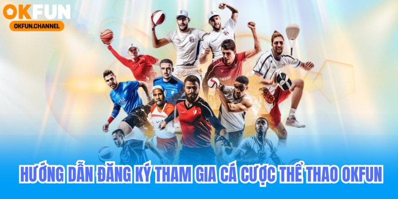 Hướng dẫn đăng ký tham gia các cược thể thao casino okfun 