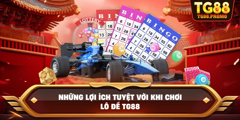 Những lợi ích tuyệt vời khi chơi Lô đề TG88