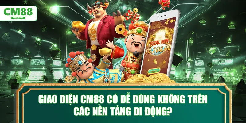 Giao diện CM88 có dễ dùng không trên các nền tảng di động?