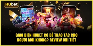 Giao diện Hubet có dễ thao tác cho người mới không? Review chi tiết